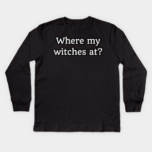 Where My Witches At? Funny Simple Halloween Costume Idea Kids Long Sleeve T-Shirt